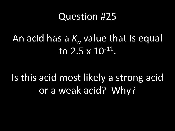 Question #25 An acid has a Ka value that is equal to 2. 5
