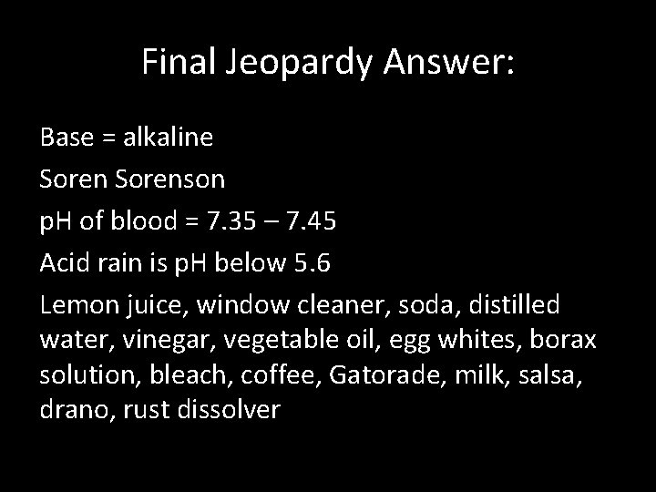 Final Jeopardy Answer: Base = alkaline Sorenson p. H of blood = 7. 35