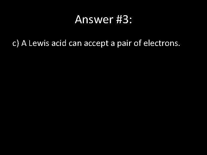 Answer #3: c) A Lewis acid can accept a pair of electrons. 