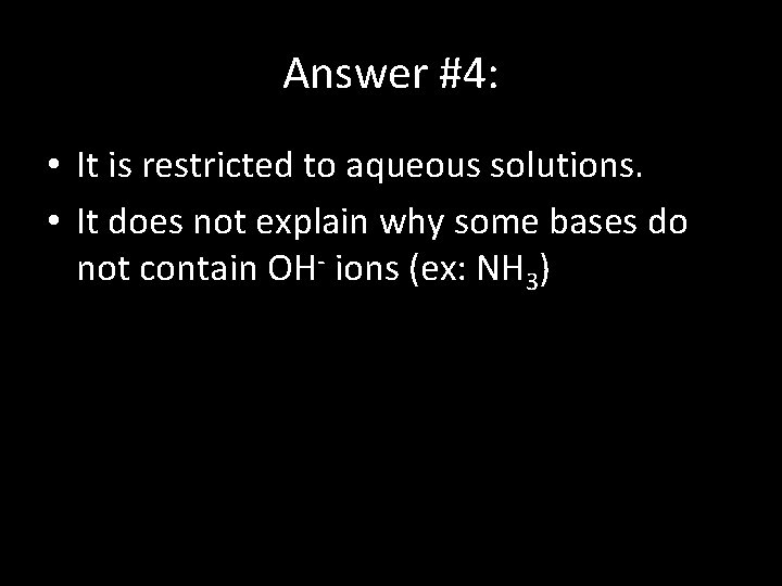 Answer #4: • It is restricted to aqueous solutions. • It does not explain