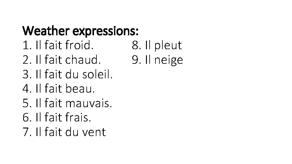 Weather expressions: 1. Il fait froid. 8. Il pleut 2. Il fait chaud. 9.