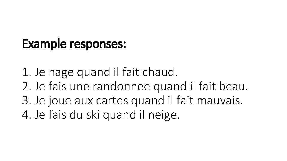 Example responses: 1. Je nage quand il fait chaud. 2. Je fais une randonnee