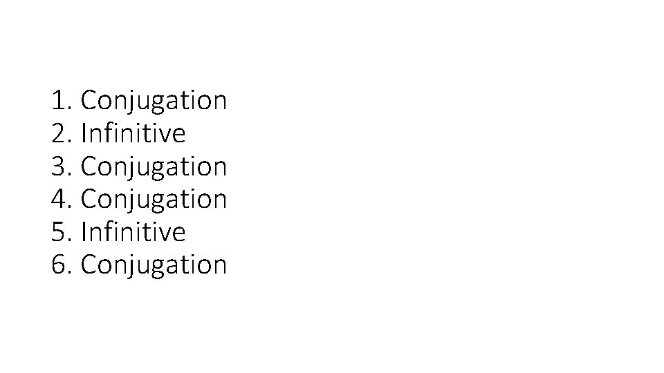 1. Conjugation 2. Infinitive 3. Conjugation 4. Conjugation 5. Infinitive 6. Conjugation 