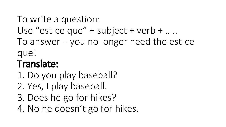 To write a question: Use “est-ce que” + subject + verb + …. .