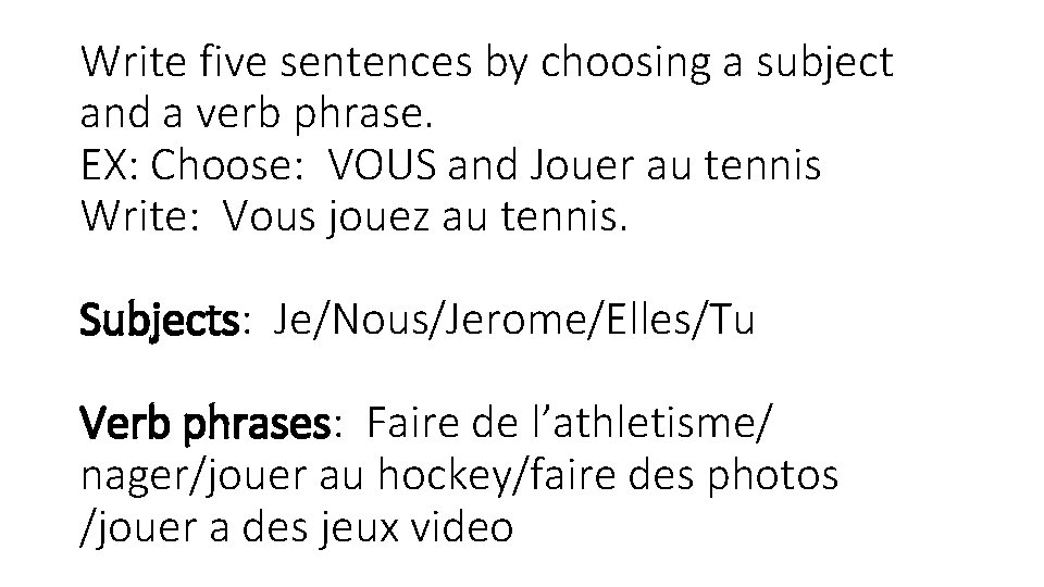 Write five sentences by choosing a subject and a verb phrase. EX: Choose: VOUS