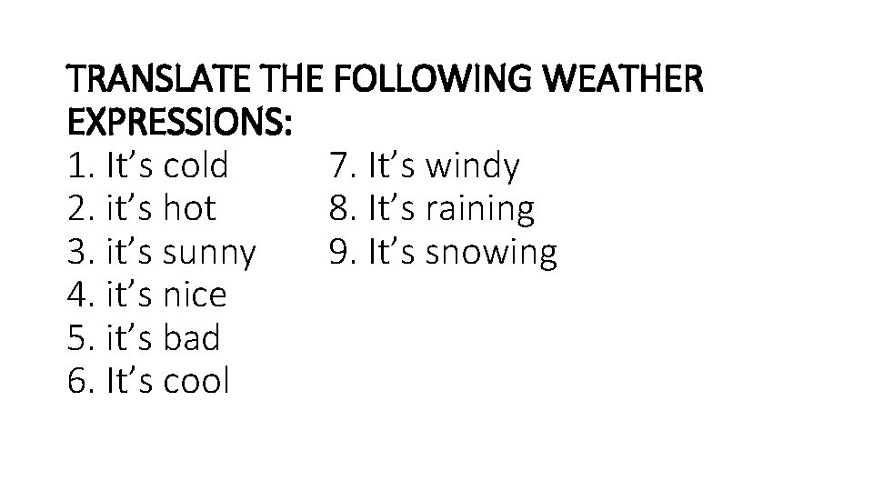 TRANSLATE THE FOLLOWING WEATHER EXPRESSIONS: 1. It’s cold 7. It’s windy 2. it’s hot