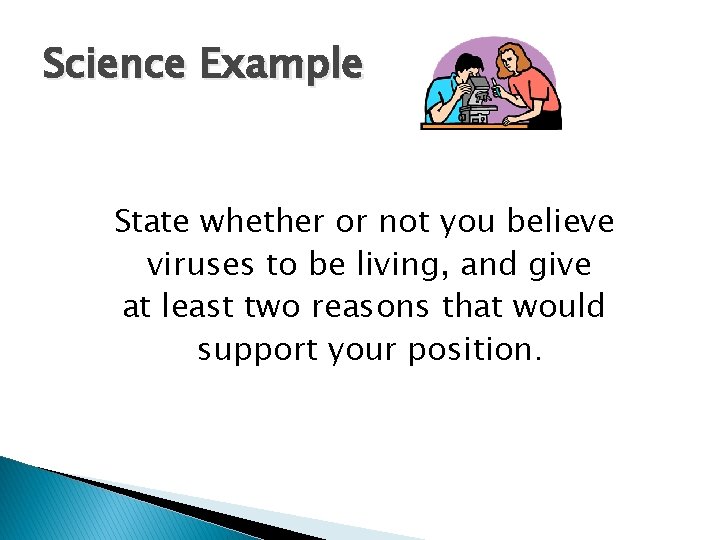 Science Example State whether or not you believe viruses to be living, and give