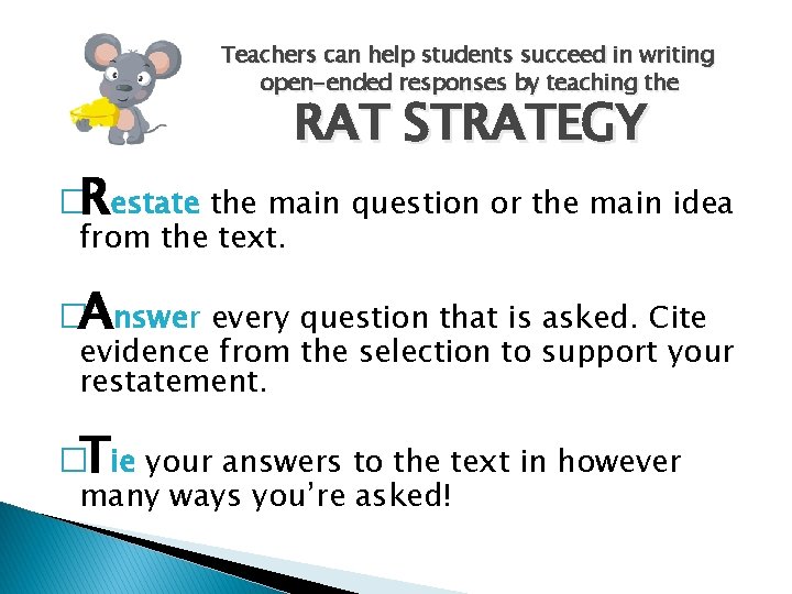 Teachers can help students succeed in writing open-ended responses by teaching the RAT STRATEGY