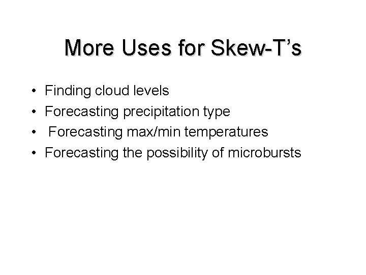 More Uses for Skew-T’s • • Finding cloud levels Forecasting precipitation type Forecasting max/min