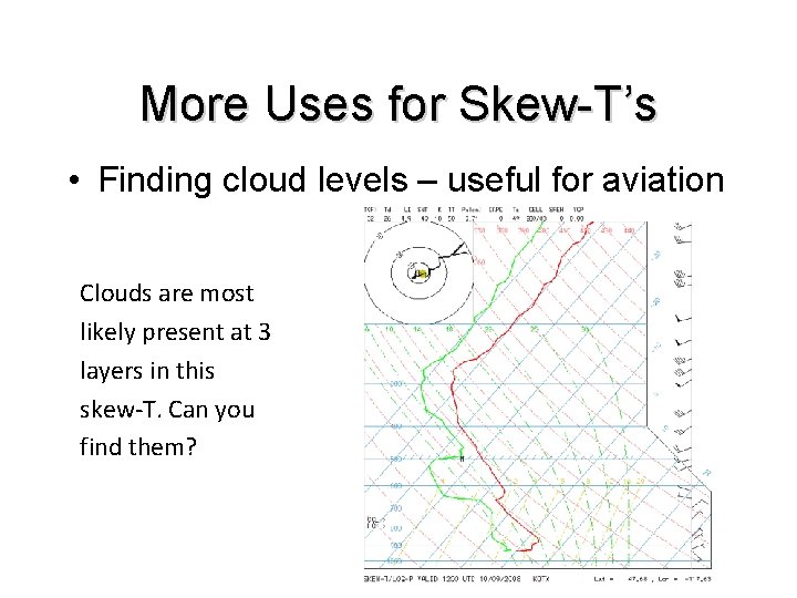 More Uses for Skew-T’s • Finding cloud levels – useful for aviation Clouds are