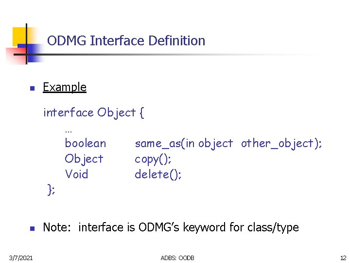 ODMG Interface Definition n Example interface Object { … boolean same_as(in object other_object); Object