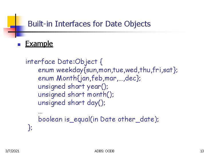 Built-in Interfaces for Date Objects n Example interface Date: Object { enum weekday{sun, mon,
