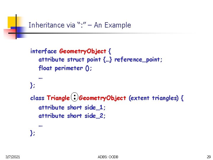 Inheritance via “: ” – An Example interface Geometry. Object { attribute struct point