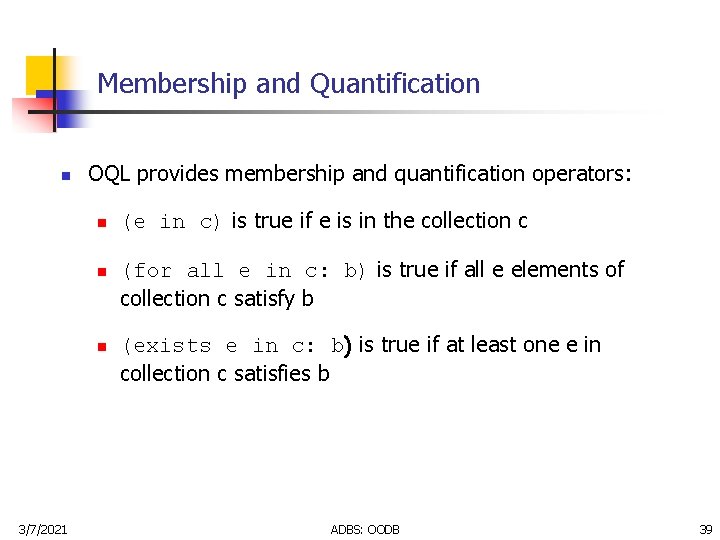 Membership and Quantification n OQL provides membership and quantification operators: n n n 3/7/2021