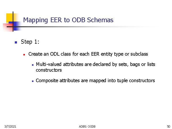 Mapping EER to ODB Schemas n Step 1: n Create an ODL class for