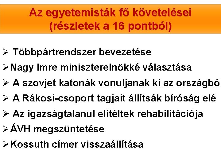 Az egyetemisták fő követelései (részletek a 16 pontból) Ø Többpártrendszer bevezetése ØNagy Imre miniszterelnökké