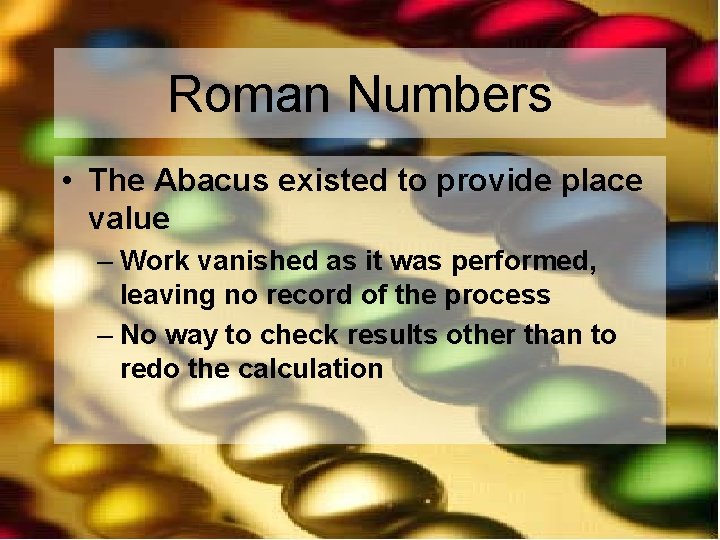 Roman Numbers • The Abacus existed to provide place value – Work vanished as