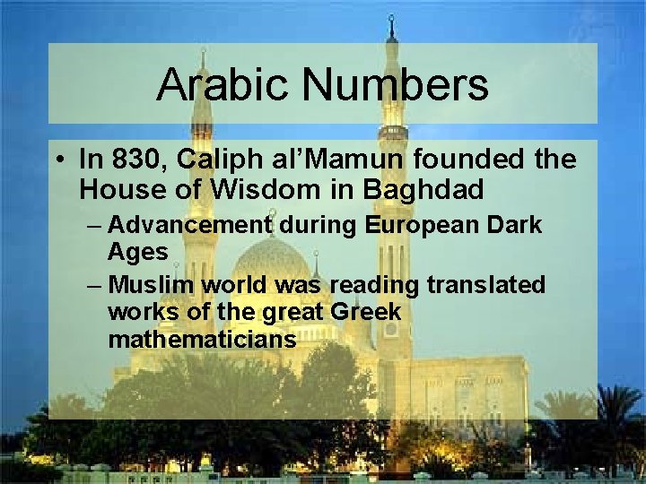 Arabic Numbers • In 830, Caliph al’Mamun founded the House of Wisdom in Baghdad