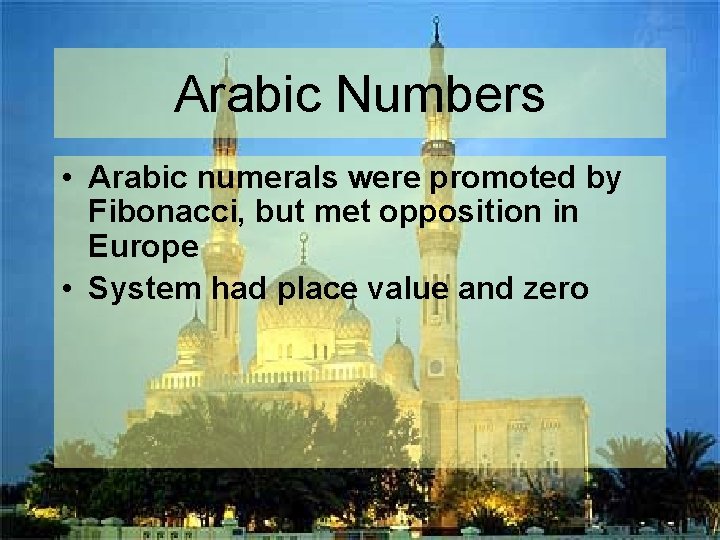 Arabic Numbers • Arabic numerals were promoted by Fibonacci, but met opposition in Europe
