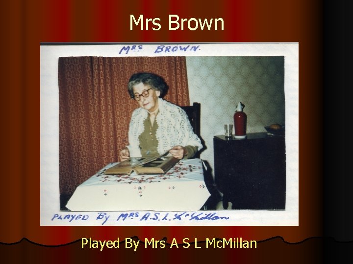 Mrs Brown Played By Mrs A S L Mc. Millan 