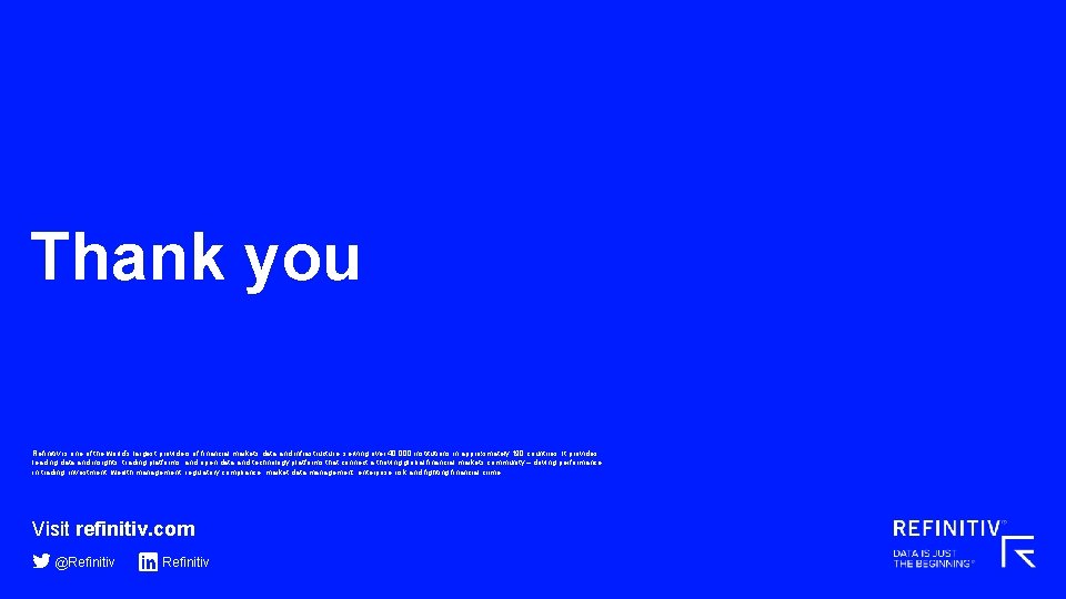 Thank you Refinitiv is one of the world’s largest providers of financial markets data Thank you Refinitiv is one of the world’s largest providers of financial markets data