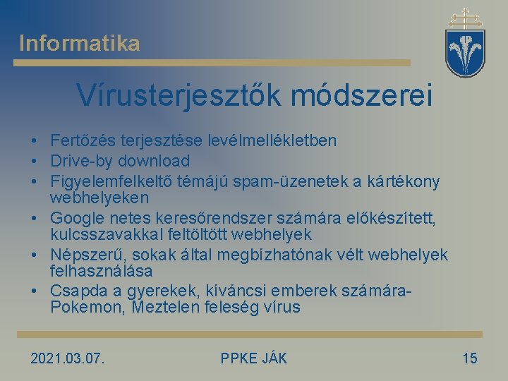 Informatika Vírusterjesztők módszerei • Fertőzés terjesztése levélmellékletben • Drive-by download • Figyelemfelkeltő témájú spam-üzenetek