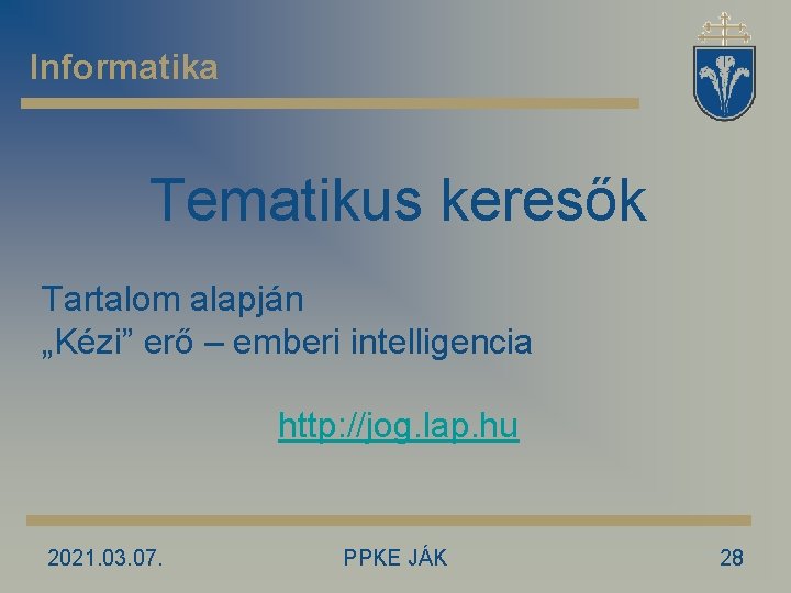 Informatika Tematikus keresők Tartalom alapján „Kézi” erő – emberi intelligencia http: //jog. lap. hu