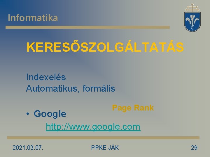 Informatika KERESŐSZOLGÁLTATÁS Indexelés Automatikus, formális Page Rank • Google http: //www. google. com 2021.