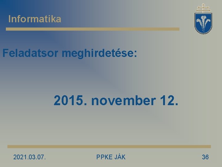 Informatika Feladatsor meghirdetése: 2015. november 12. 2021. 03. 07. PPKE JÁK 36 