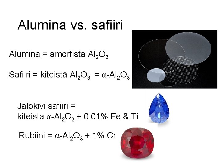 Alumina vs. safiiri Alumina = amorfista Al 2 O 3 Safiiri = kiteistä Al