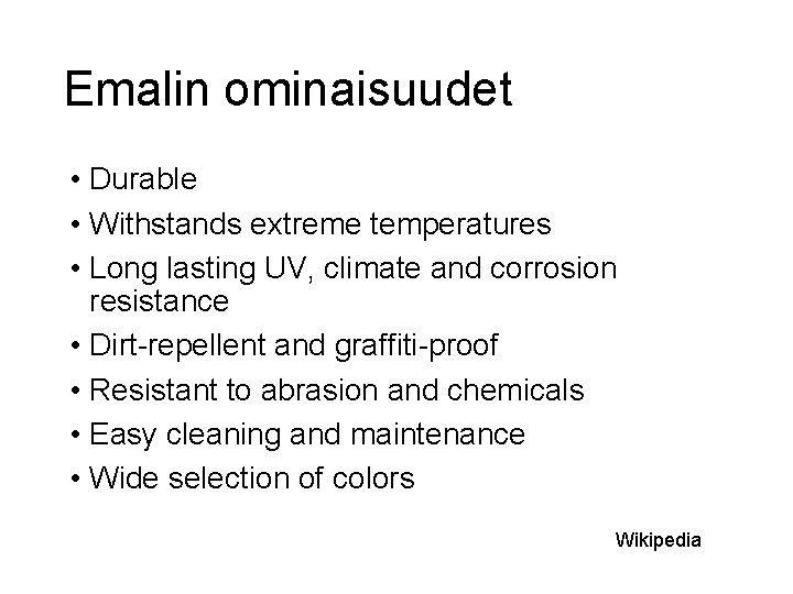 Emalin ominaisuudet • Durable • Withstands extreme temperatures • Long lasting UV, climate and