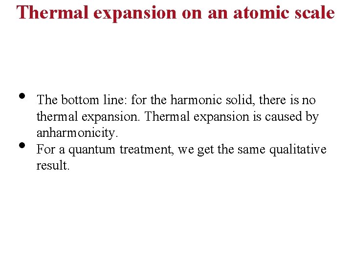 Thermal expansion on an atomic scale • • The bottom line: for the harmonic