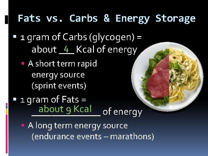 Fats vs. Carbs & Energy Storage 1 gram of Carbs (glycogen) = 4 Kcal