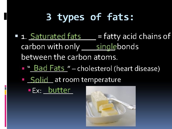 3 types of fats: 1. ________ Saturated fats = fatty acid chains of singlebonds