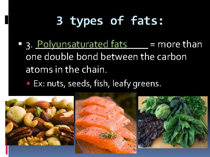 3 types of fats: 3. ___________ Polyunsaturated fats = more than one double bond