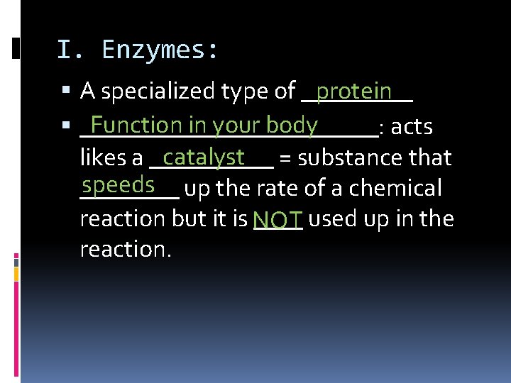 I. Enzymes: protein A specialized type of _____ Function in your body ____________: acts