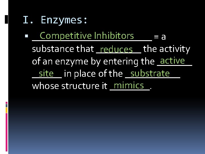 I. Enzymes: Competitive Inhibitors ____________ =a substance that _____ reduces the activity active of