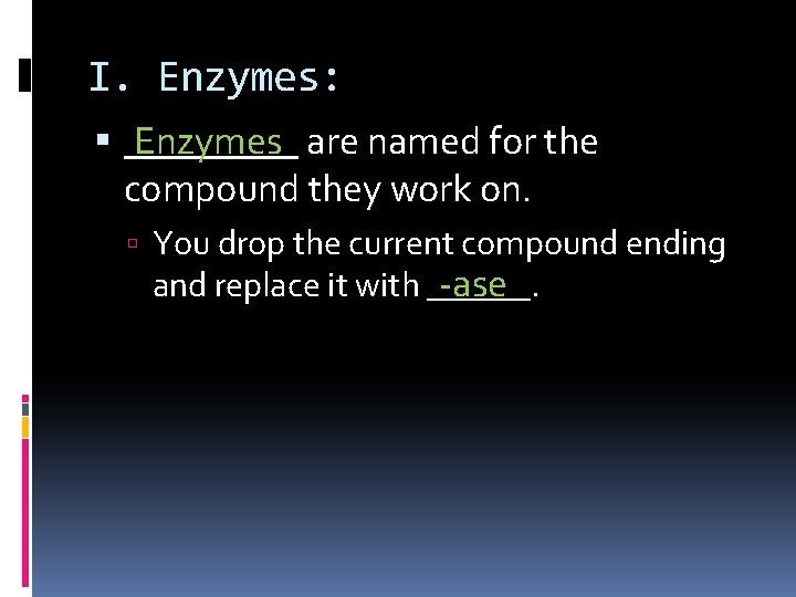 I. Enzymes: Enzymes are named for the _____ compound they work on. You drop