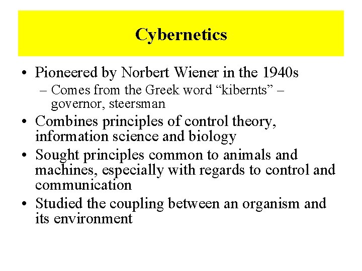 Cybernetics • Pioneered by Norbert Wiener in the 1940 s – Comes from the