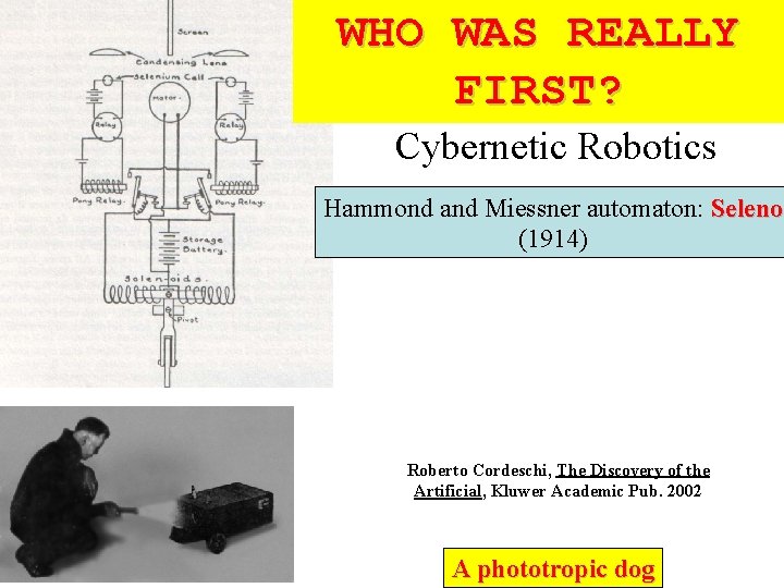 1 5 WHO WAS REALLY FIRST? Cybernetic Robotics Hammond and Miessner automaton: Seleno (1914)