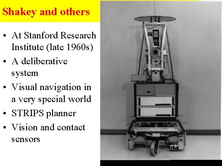 Shakey and others • At Stanford Research Institute (late 1960 s) • A deliberative