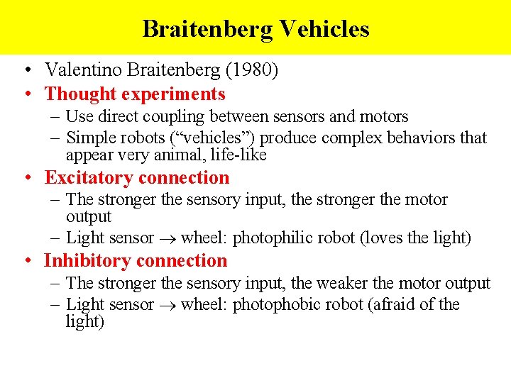 Braitenberg Vehicles • Valentino Braitenberg (1980) • Thought experiments – Use direct coupling between