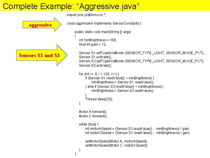 Complete Example: “Aggressive. java” import josx. platform. rcx. *; aggressive class aggressive implements Sensor.