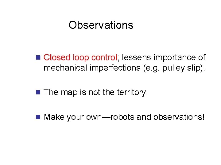 Observations n Closed loop control; control lessens importance of mechanical imperfections (e. g. pulley