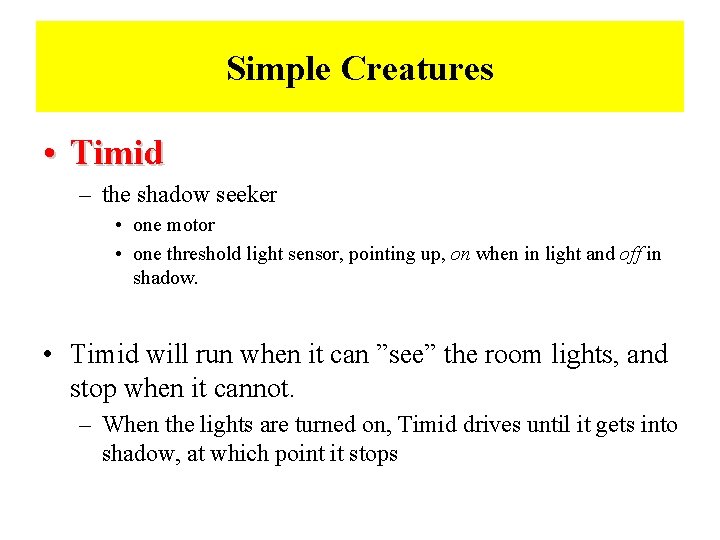 Simple Creatures • Timid – the shadow seeker • one motor • one threshold