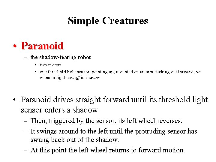 Simple Creatures • Paranoid – the shadow-fearing robot • two motors • one threshold