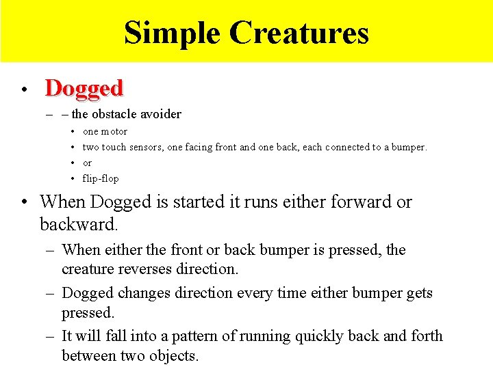 Simple Creatures • Dogged – – the obstacle avoider • • one motor two