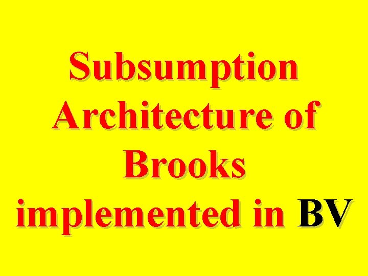 Subsumption Architecture of Brooks implemented in BV 