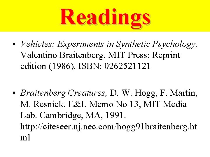 Readings • Vehicles: Experiments in Synthetic Psychology, Valentino Braitenberg, MIT Press; Reprint edition (1986),