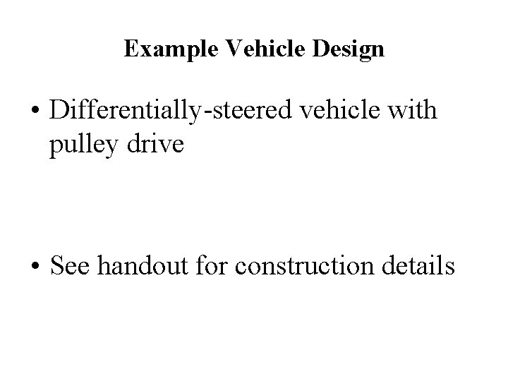 Example Vehicle Design • Differentially-steered vehicle with pulley drive • See handout for construction